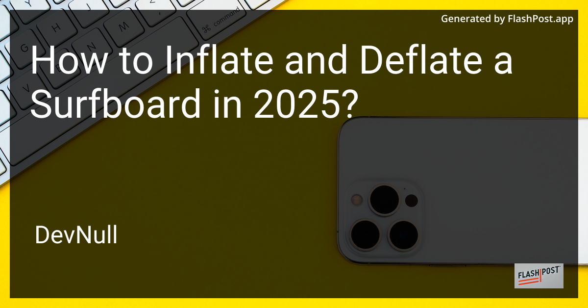 How to Inflate and Deflate a Surfboard in 2025?