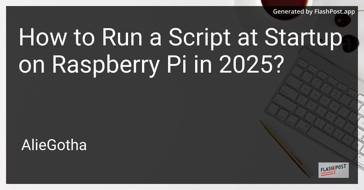 How to Run a Script at Startup on Raspberry Pi in 2025?