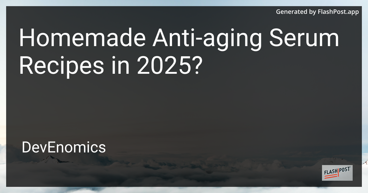 Homemade Anti-aging Serum Recipes in 2025?