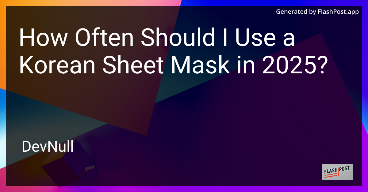 How Often Should I Use a Korean Sheet Mask in 2025?