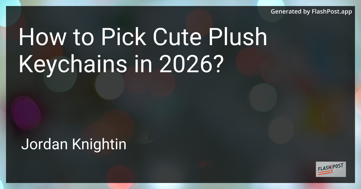 How to Pick Cute Plush Keychains in 2026?