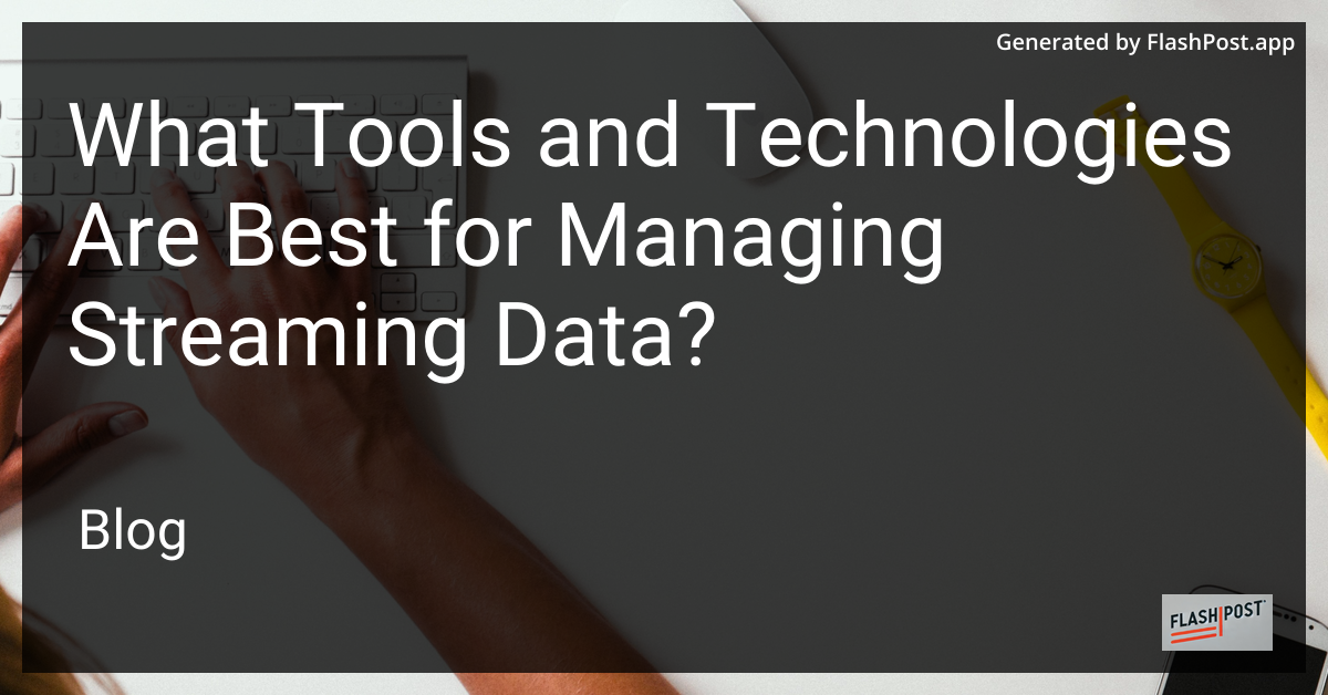 what tools and technologies are best for managing streaming data?