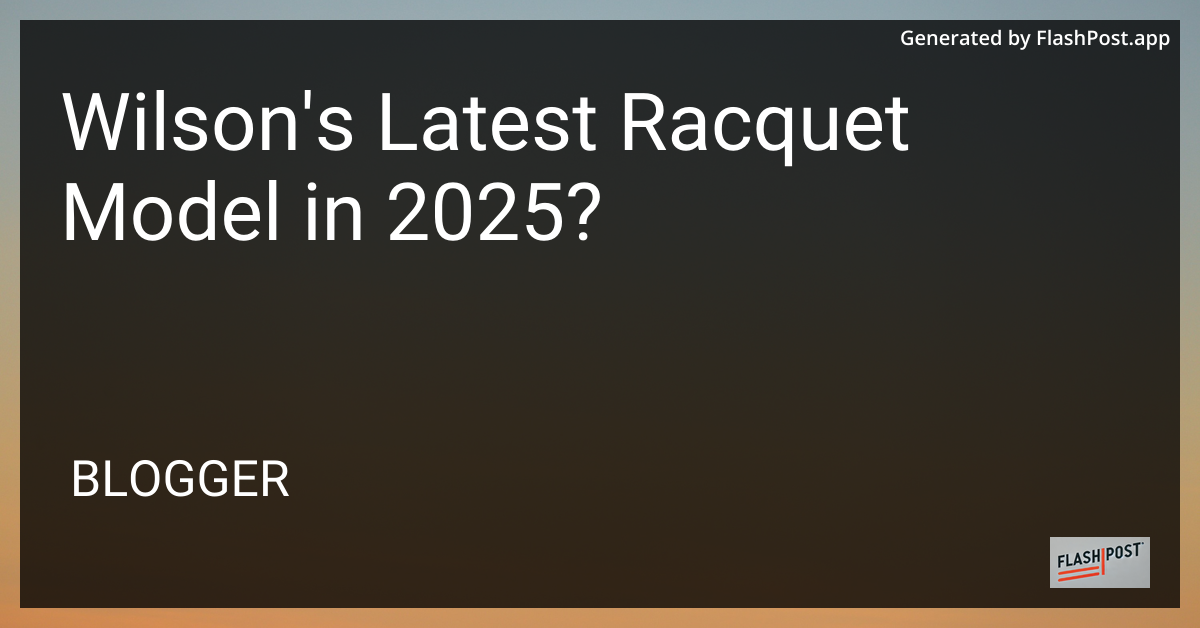 Wilson’s Latest Racquet Model 2025