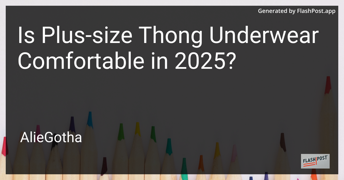 Is Plus-size Thong Underwear Comfortable in 2025?