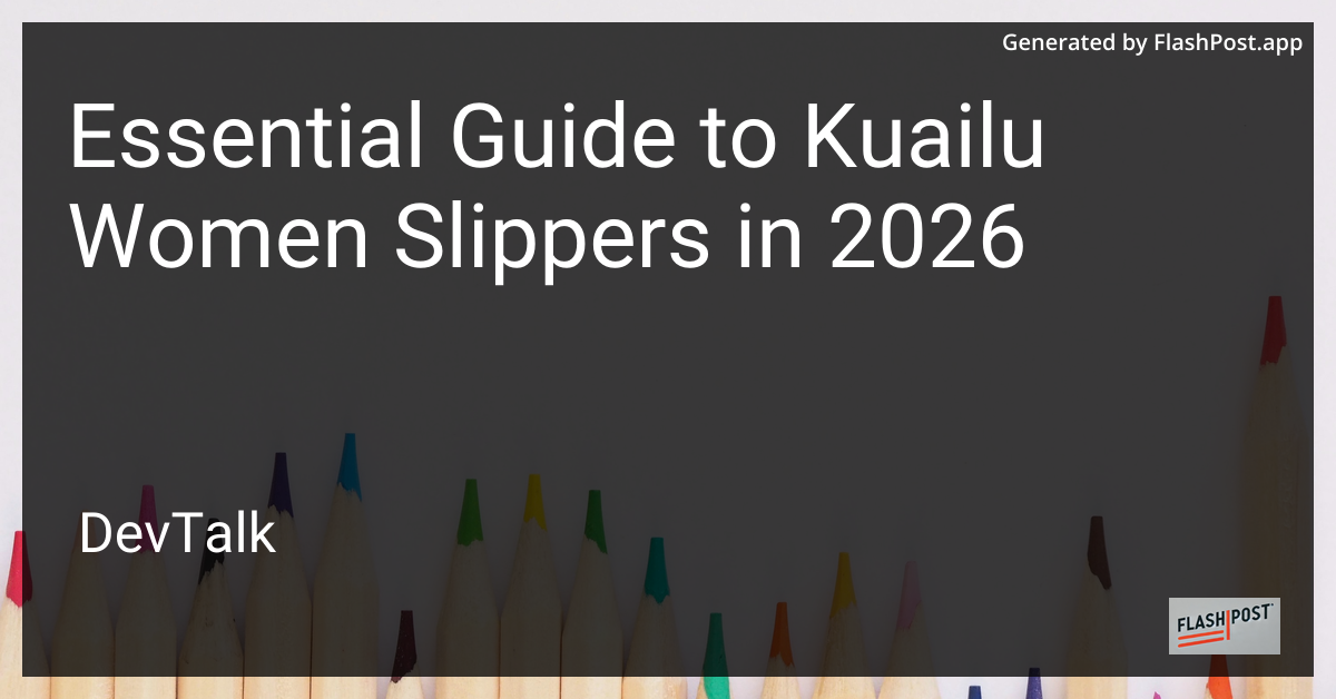 Essential Guide to Kuailu Women Slippers in 2026