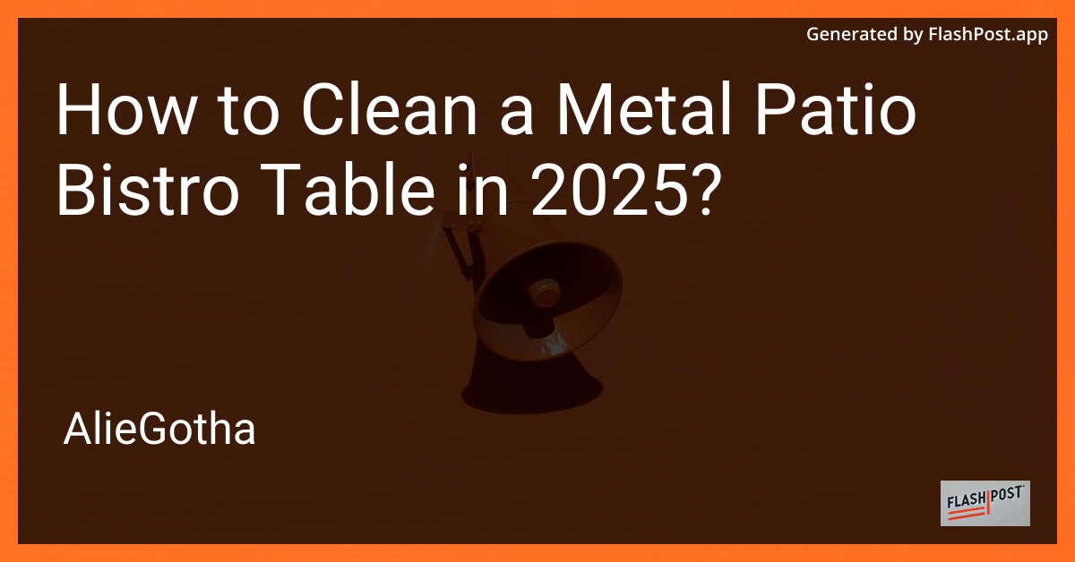 How to Clean a Metal Patio Bistro Table in 2025?