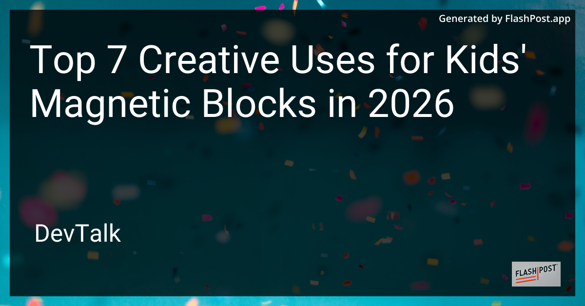 Top 7 Creative Uses for Kids' Magnetic Blocks in 2026