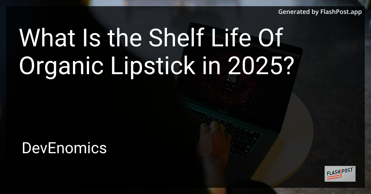 What Is the Shelf Life Of Organic Lipstick in 2025?