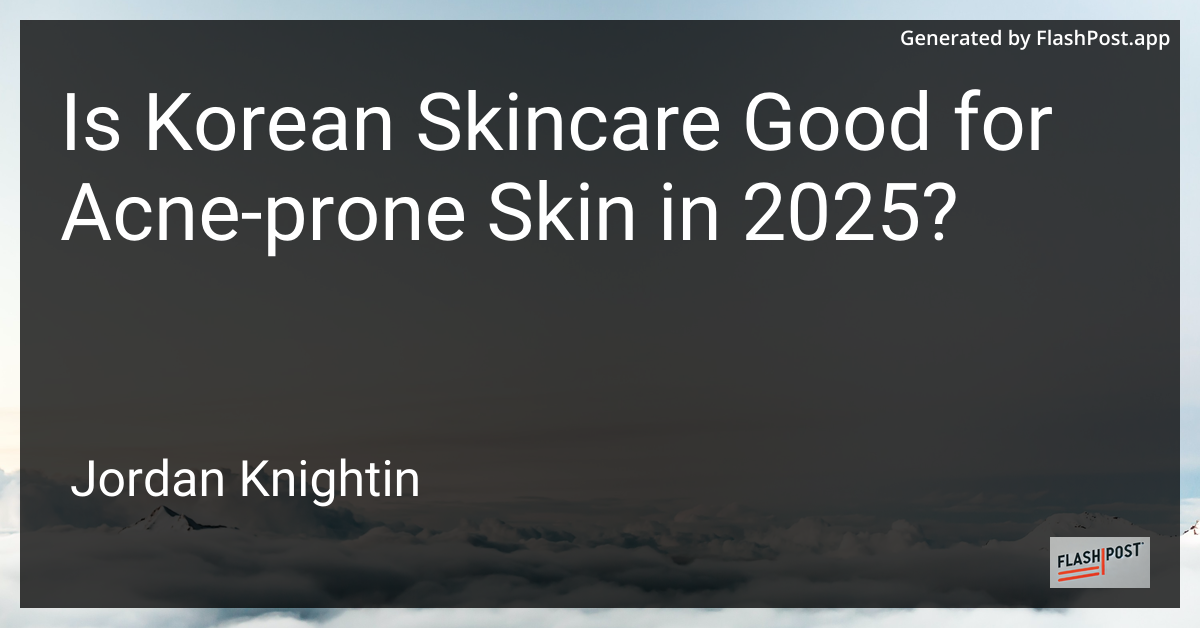 Is Korean Skincare Good for Acne-prone Skin in 2025?