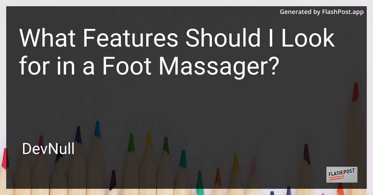 What Features Should I Look for in a Foot Massager?