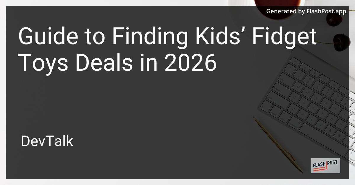 Guide to Finding Kids’ Fidget Toys Deals in 2026
