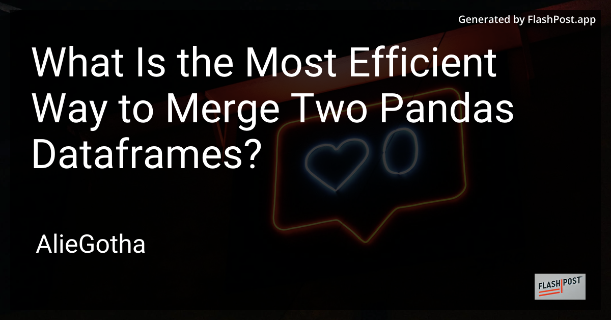 What Is the Most Efficient Way to Merge Two Pandas Dataframes?