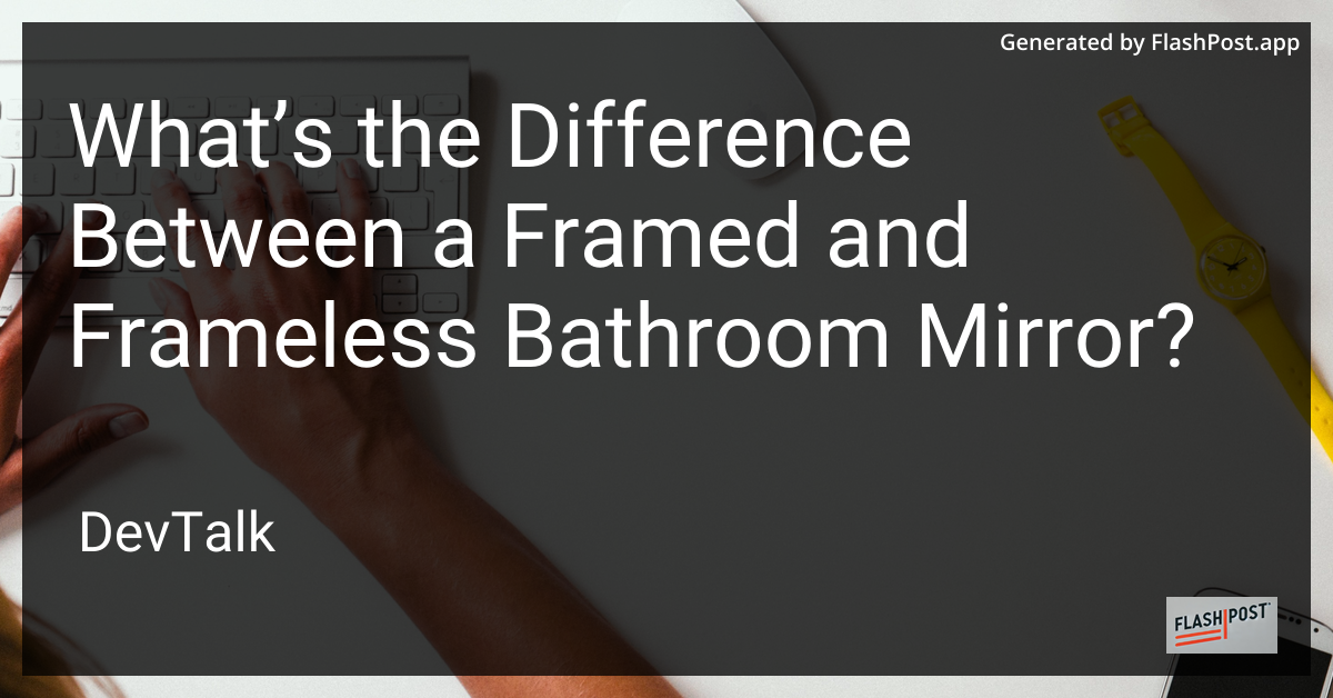 what’s the difference between a framed and frameless bathroom mirror?
