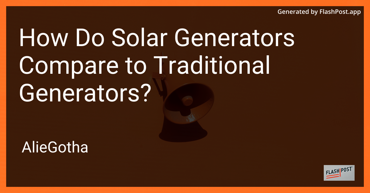 How Do Solar Generators Compare to Traditional Generators?