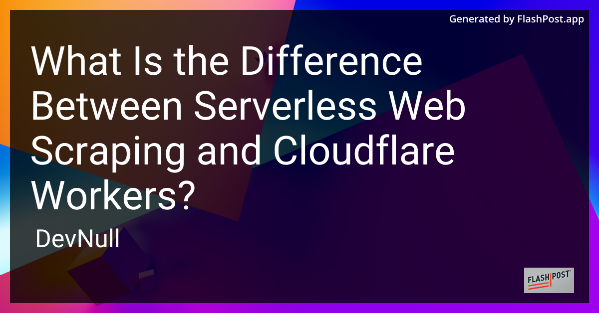What Is the Difference Between Serverless Web Scraping and Cloudflare Workers?