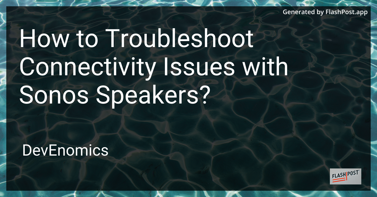 How to Troubleshoot Connectivity Issues with Sonos Speakers?