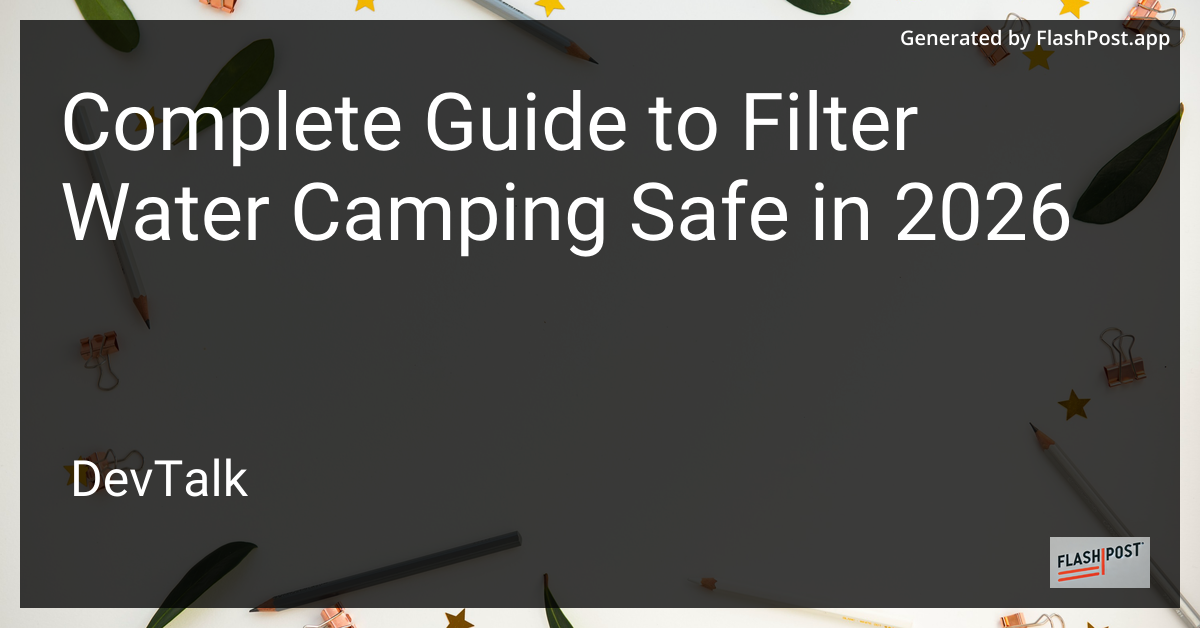 Complete Guide to Filter Water Camping Safe in 2026