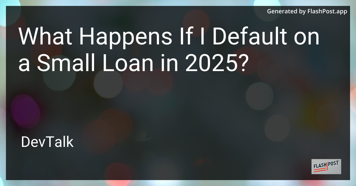 what happens if i default on a small loan in 2025?
