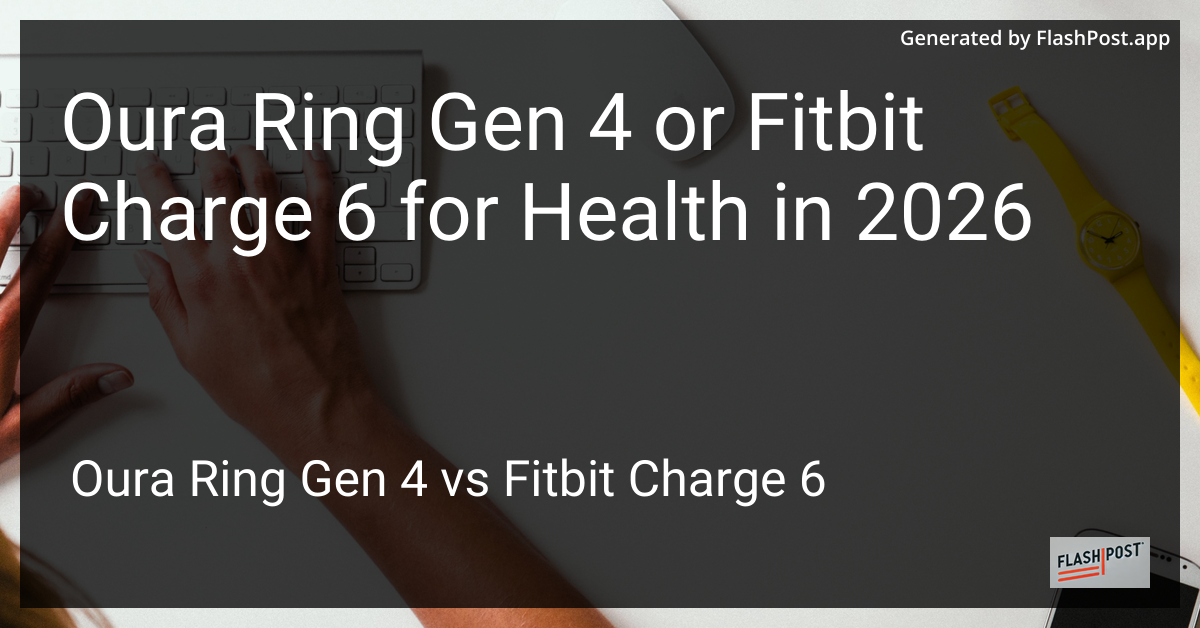 Oura Ring Gen 4 or Fitbit Charge 6 for Health in 2026