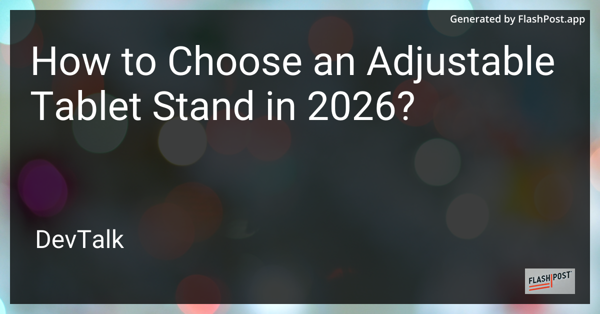 How to Choose an Adjustable Tablet Stand in 2026?