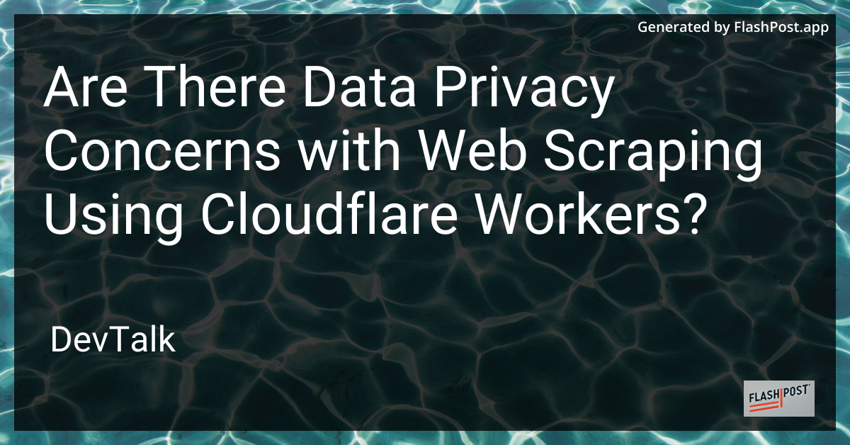 are there data privacy concerns with web scraping using cloudflare workers?