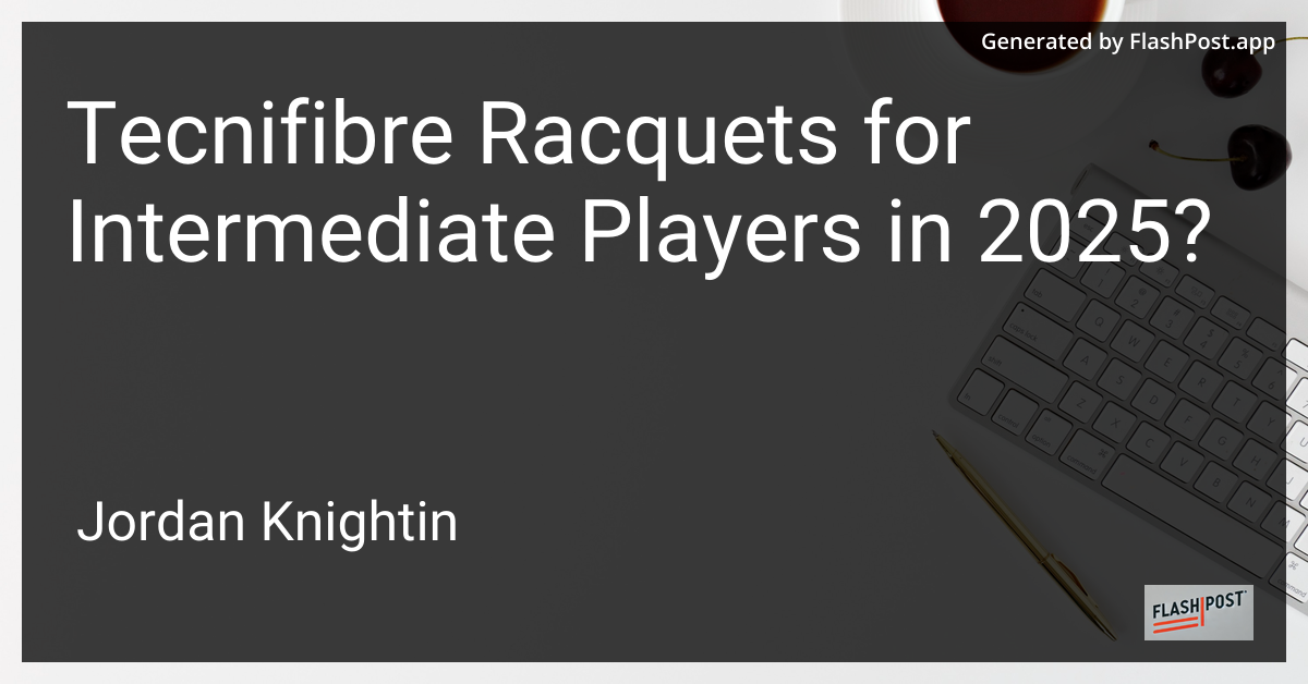 Tecnifibre Racquets for Intermediate Players in 2025?