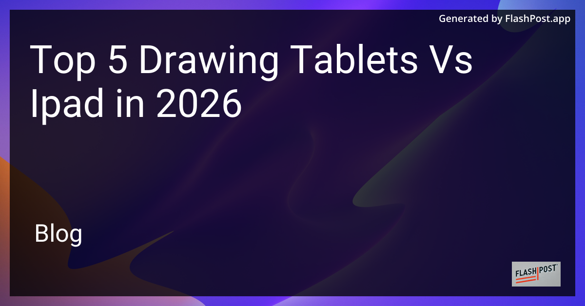Top 5 Drawing Tablets vs Ipad in 2026