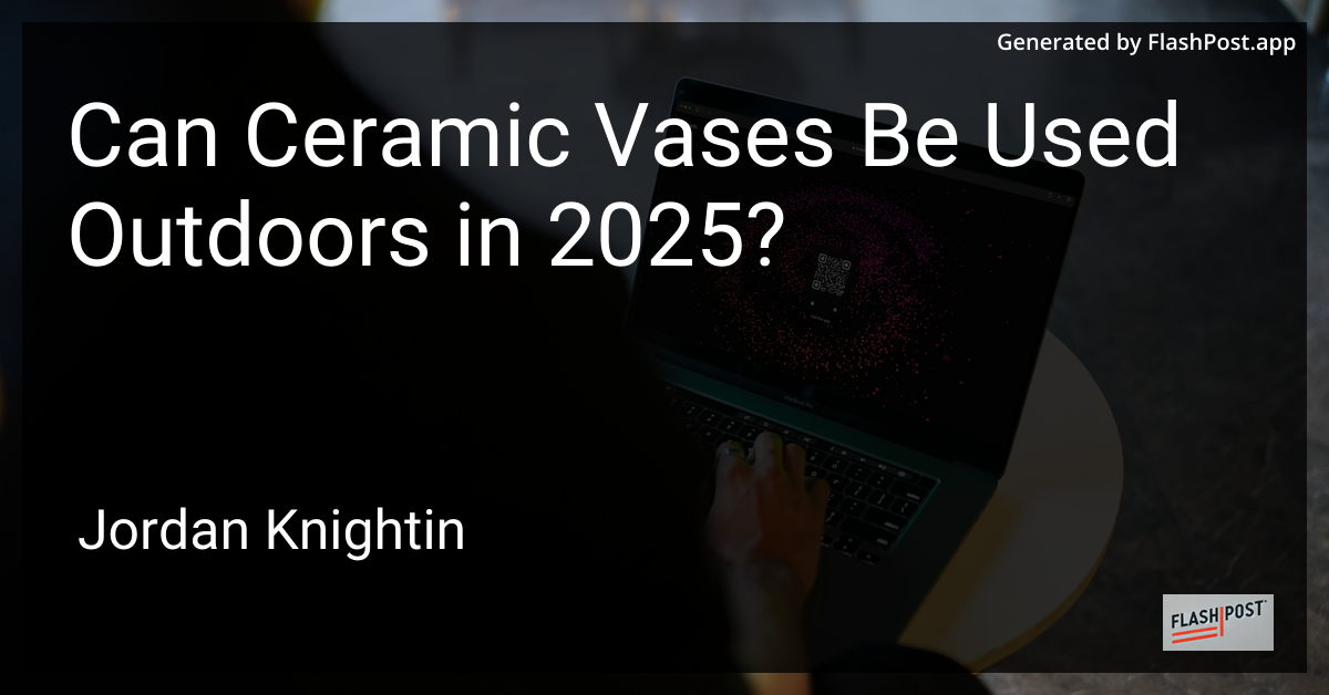 Can Ceramic Vases Be Used Outdoors in 2025?