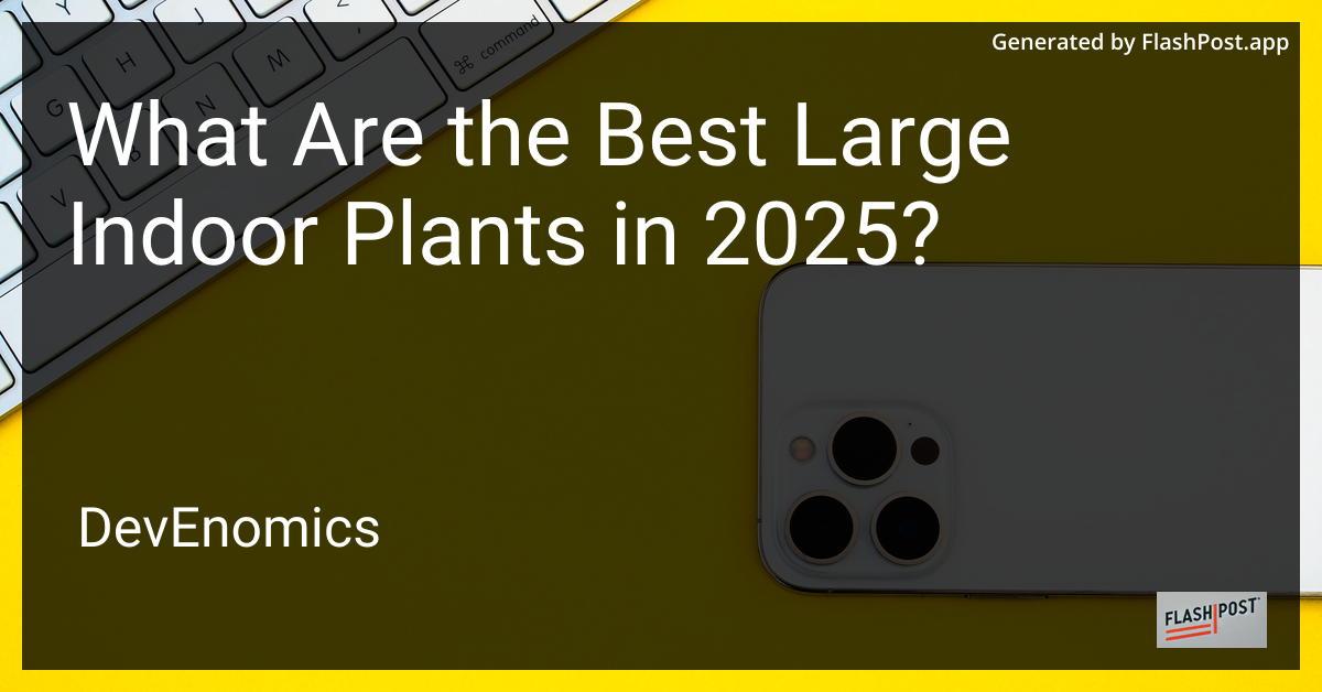 What Are the Best Large Indoor Plants in 2025?