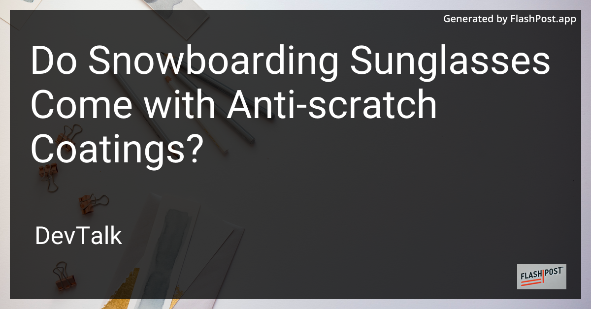 do snowboarding sunglasses come with anti-scratch coatings?