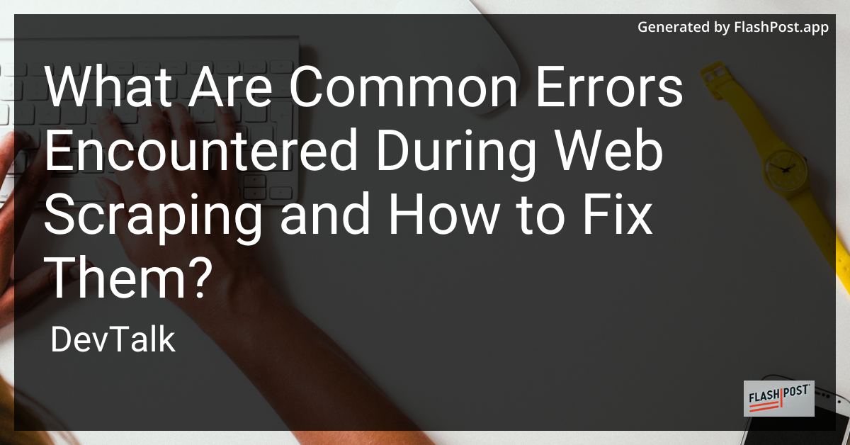 what are common errors encountered during web scraping and how to fix them?