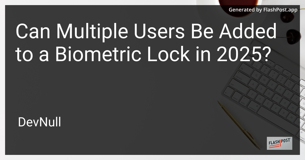 Can Multiple Users Be Added to a Biometric Lock in 2025?