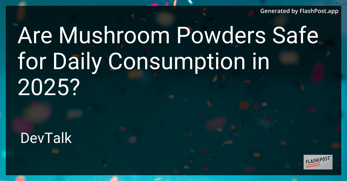 are mushroom powders safe for daily consumption in 2025?