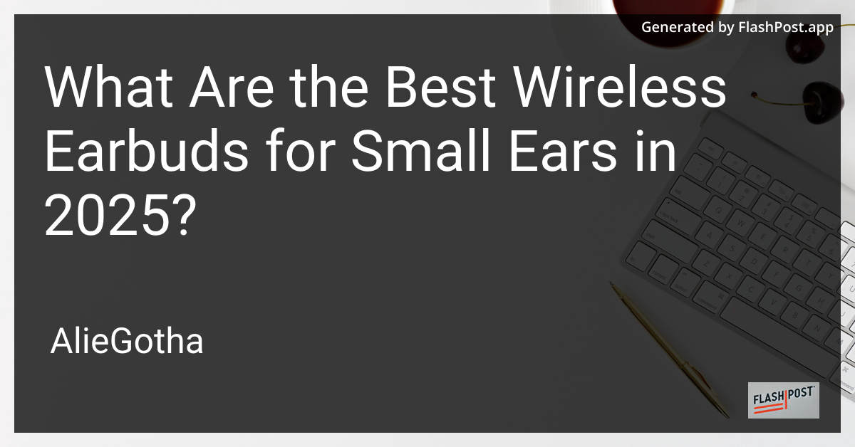 What Are the Best Wireless Earbuds for Small Ears in 2025?