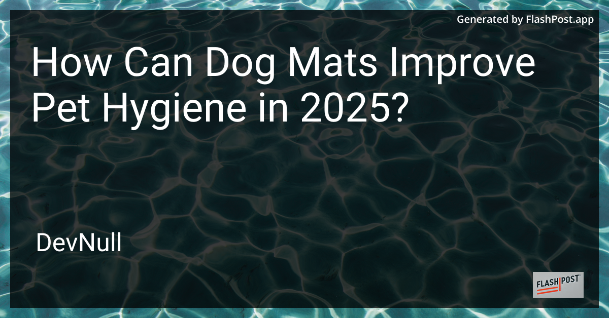How Can Dog Mats Improve Pet Hygiene in 2025?
