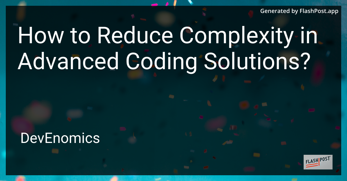 How to Reduce Complexity in Advanced Coding Solutions?