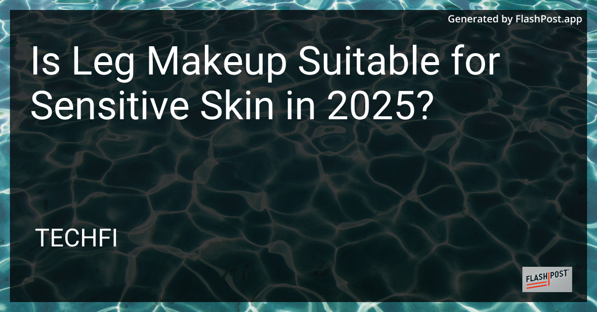 Leg Makeup and Sensitive Skin