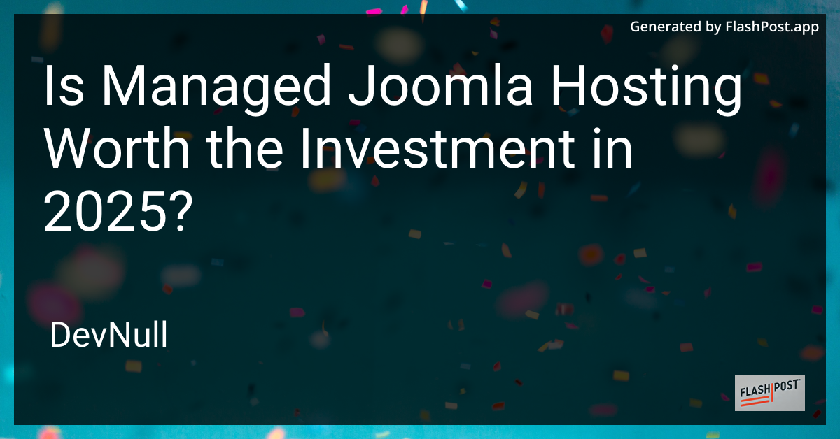 Is Managed Joomla Hosting Worth the Investment in 2025?