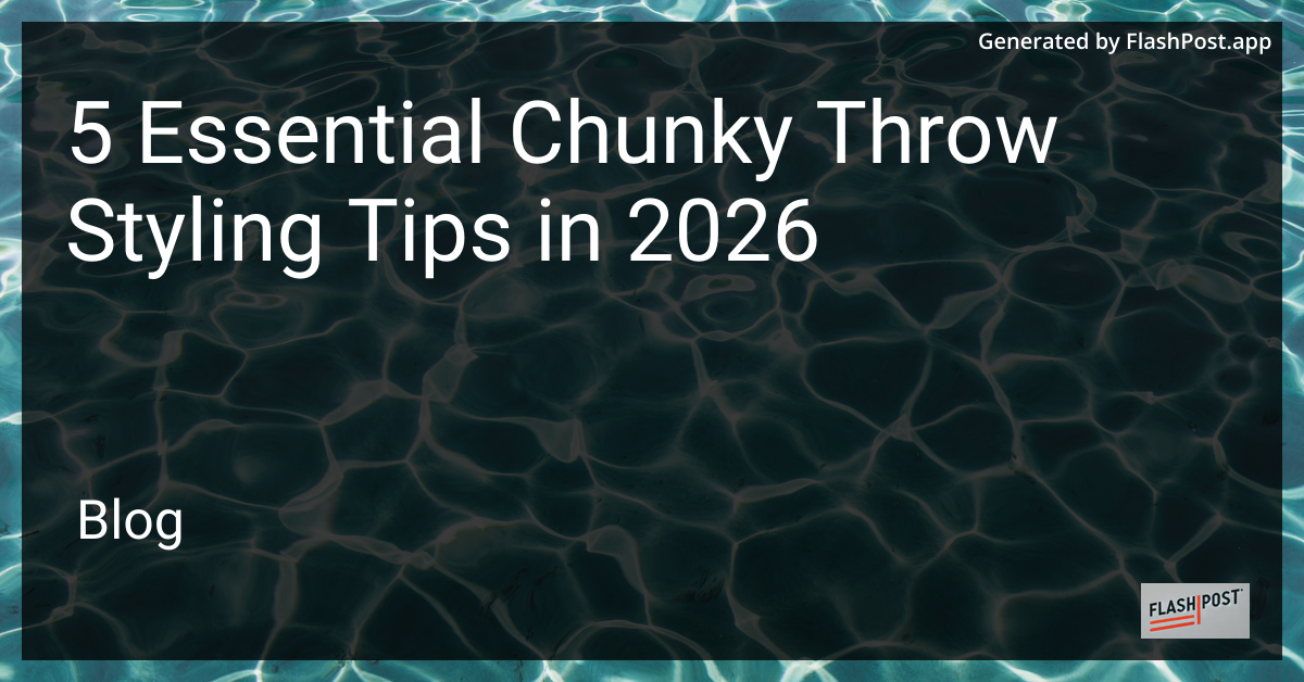 5 Essential Chunky Throw Styling Tips in 2026
