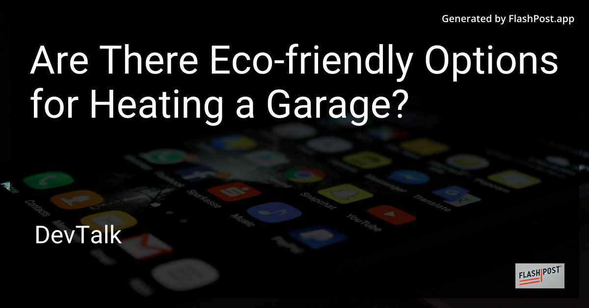 are there eco-friendly options for heating a garage?