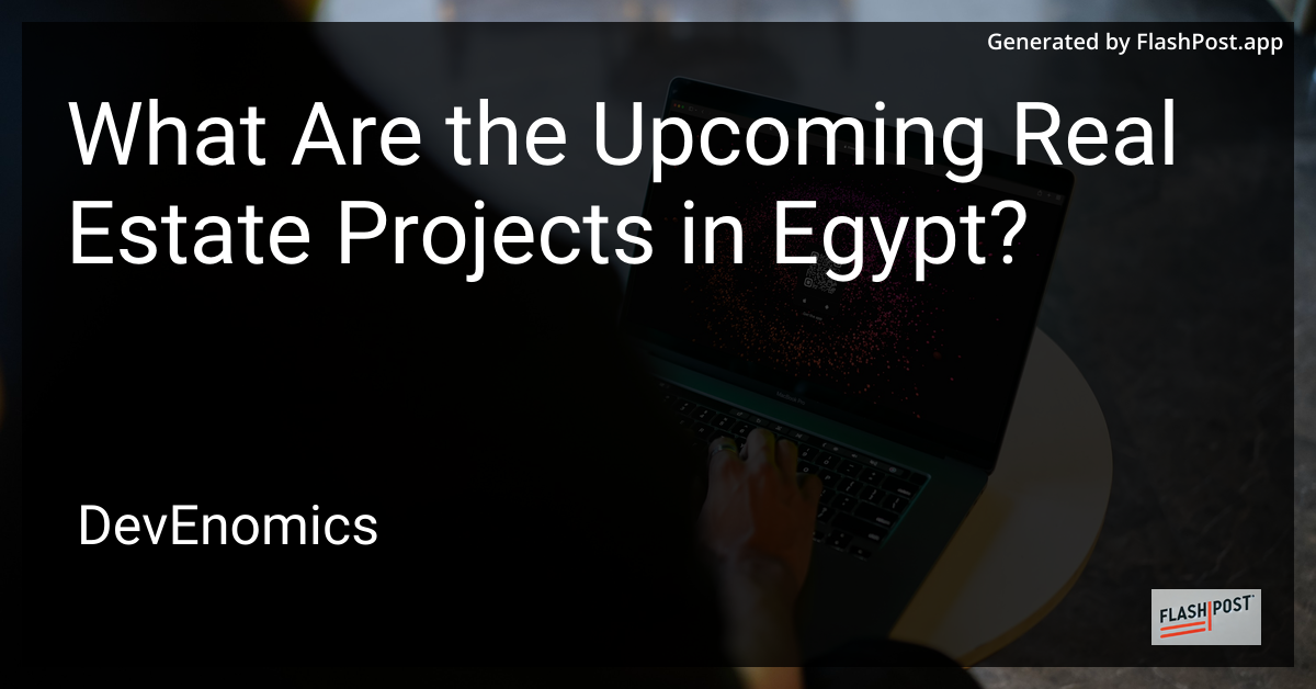 What Are the Upcoming Real Estate Projects in Egypt?