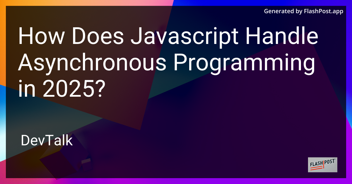 How does JavaScript handle asynchronous programming in 2025?