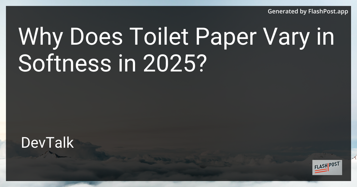 why does toilet paper vary in softness in 2025?