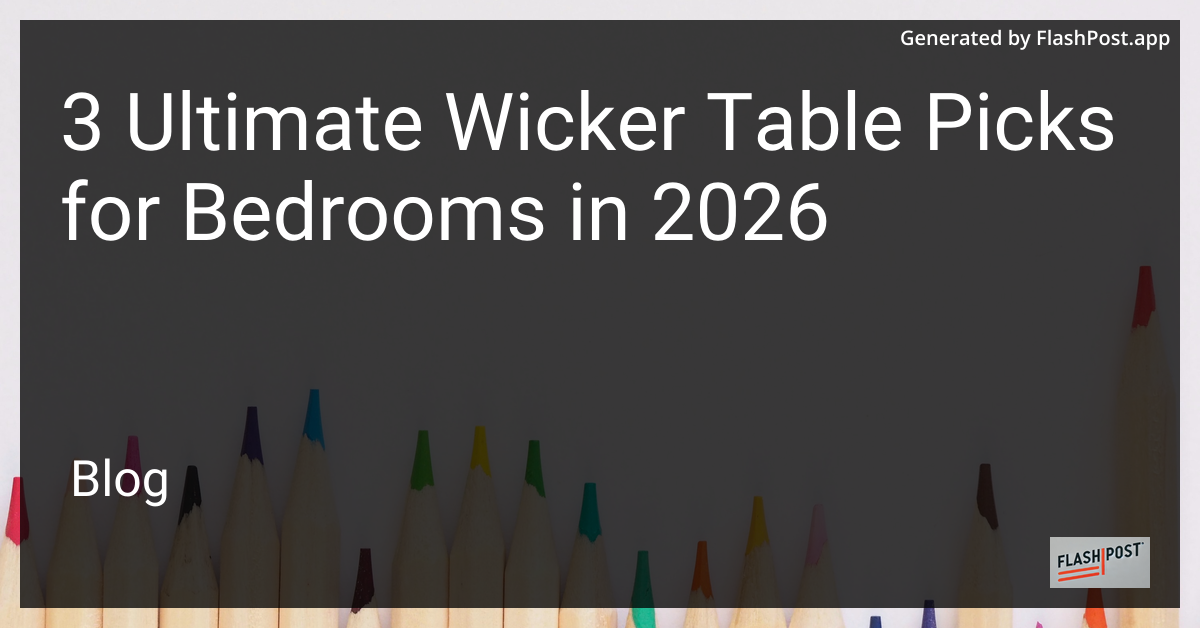 3 Ultimate Wicker Table Picks for Bedrooms in 2026