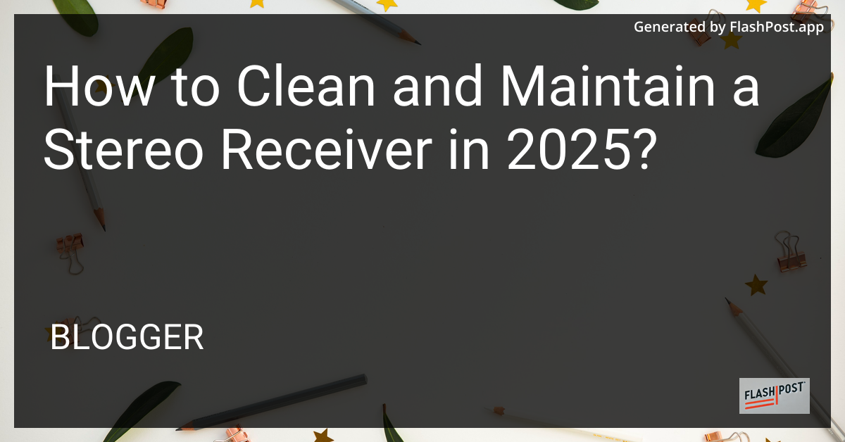 How to Clean and Maintain a Stereo Receiver in 2025