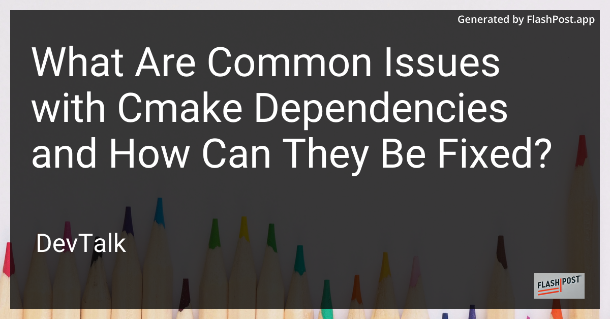 what are common issues with cmake dependencies and how can they be fixed?
