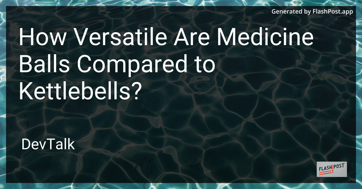 how versatile are medicine balls compared to kettlebells?