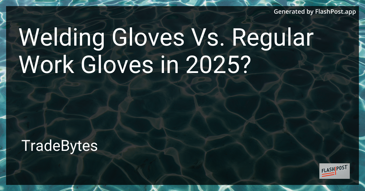 Welding vs. Regular Work Gloves