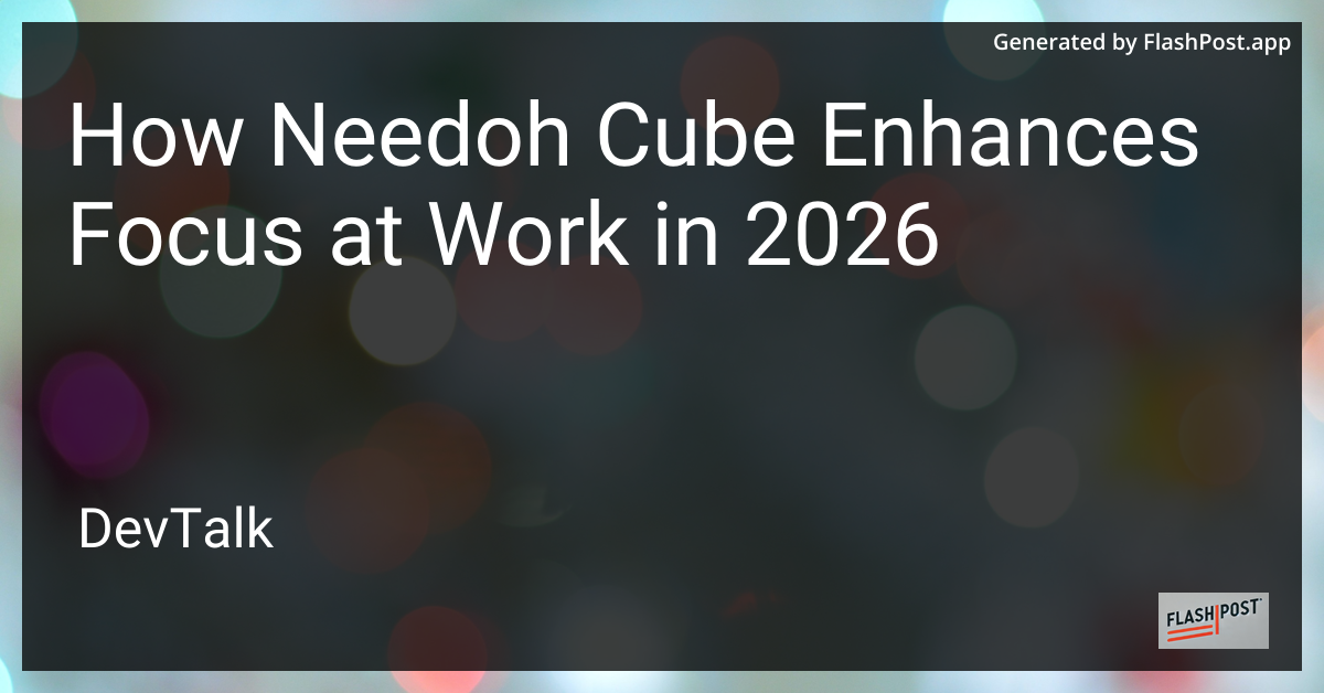How Needoh Cube Enhances Focus at Work in 2026