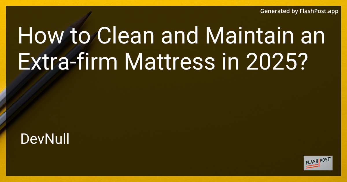 How to Clean and Maintain an Extra-firm Mattress in 2025?